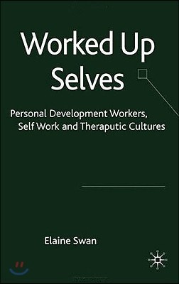 Worked Up Selves: Personal Development Workers, Self-Work and Therapeutic Cultures