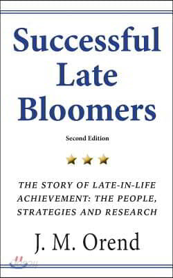 Successful Late Bloomers, Second Edition: The Story of Late-in-life achievement - The People, Strategies And Research