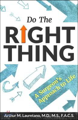 Do the Right Thing: A Surgeon's Approach to Life