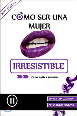 Como ser una mujer irresistible: De normalita a Seductora