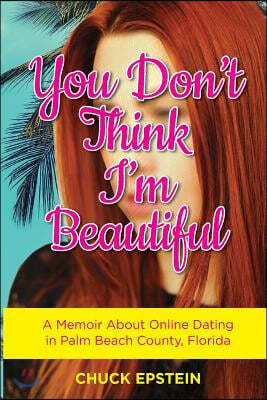 You Don't Think I'm Beautiful: A Memoir About Online Dating in Palm Beach County, Florida