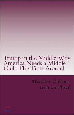 Trump in the Middle: Why America Needs a Middle Child This Time Around