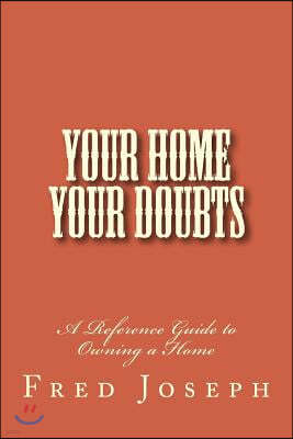 Your Home---Your Doubts: A Reference Guide to Owning a Home