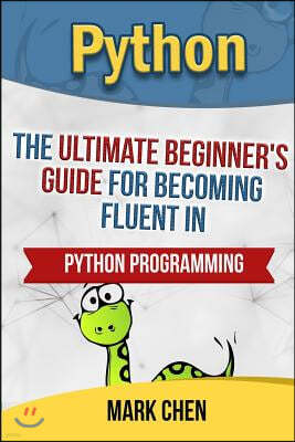 Python: The Ultimate Beginner's Guide for Becoming Fluent in Python Programming