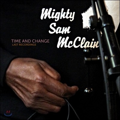 Mighty Sam McClain (Ƽ  Ŭ) - Time and Change: Last recordings