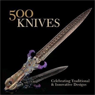 500 Knives : Celebrating Traditional & Innovative Designs