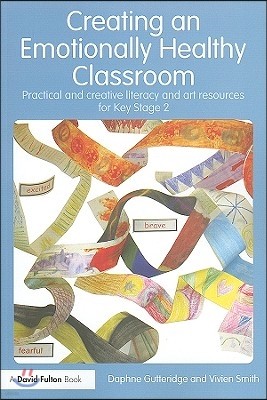 Creating an Emotionally Healthy Classroom: Practical and Creative Literacy and Art Resources for Key Stage 2