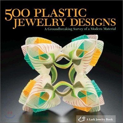 500 Plastic Jewelry Designs: A Groundbreaking Survey of a Modern Material