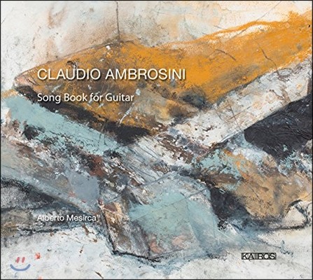 Alberto Mesirca 클라우디오 암브로시니: 기타를 위한 노래책 (Claudio Ambrosini: Song Book for Guitar) 알베르토 메시르카