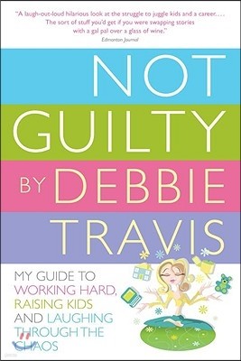 Not Guilty: My Guide to Working Hard, Raising Kids and Laughing Through the Chaos