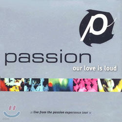 Passion - Our Love Is Loud/Live From The Passion Experience Tour