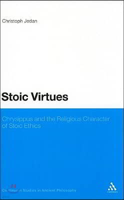 Stoic Virtues: Chrysippus and the Religious Character of Stoic Ethics