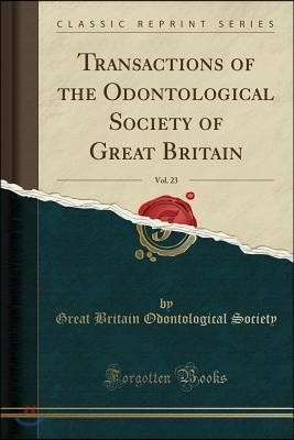 Transactions of the Odontological Society of Great Britain, Vol. 23 (Classic Reprint)