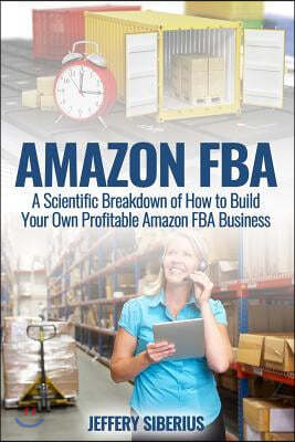 Amazon Fba: A Scientific Breakdown of How to Build Your Own Profitable Amazon Fba Business