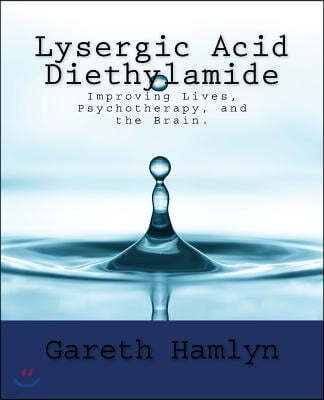 Lysergic Acid Diethylamide: Improving Lives, Psychotherapy, and the Brain.