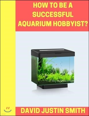 How to be a Successful Aquarium Hobbyist