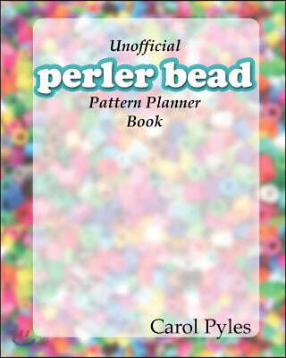 Unofficial Perler Bead Pattern Planner Book: Design Your Own Patterns and Keep Them Saved