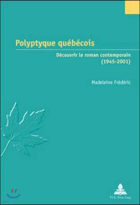 Polyptyque Quebecois: Decouvrir Le Roman Contemporain (1945-2001)