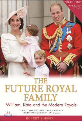 The Future Royal Family: William, Kate and the Modern Royals