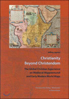 Otto Harrassowitz Christianity Beyond Christendom: The Global Christian Experience on Medieval Mappaemundi and Early Modern World Maps
