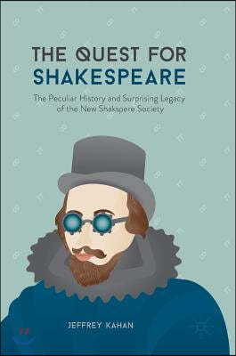 The Quest for Shakespeare: The Peculiar History and Surprising Legacy of the New Shakspere Society