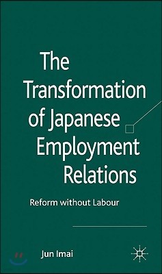 The Transformation of Japanese Employment Relations: Reform Without Labor