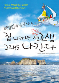 허영만과 열 세 남자, 집 나가면 생고생 그래도 나간다 - 웃자고 한 일에 죽자고 덤빈 우리 바닷길 3000km 일주 (여행/상품설명참조/2)