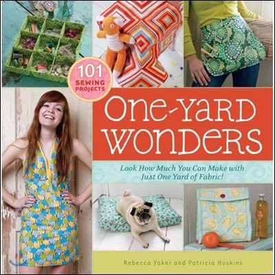 One-Yard Wonders: 101 Sewing Projects; Look How Much You Can Make with Just One Yard of Fabric! [With Pattern(s)]
