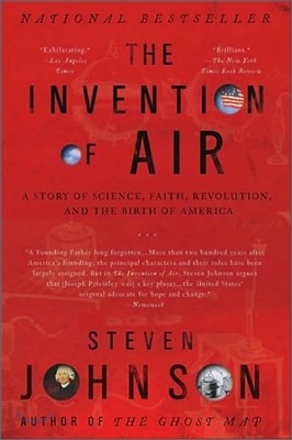 The Invention of Air: The Invention of Air: A Story Of Science, Faith, Revolution, And The Birth Of America