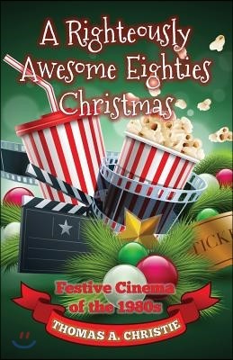 A Righteously Awesome Eighties Christmas: Festive Cinema of the 1980s