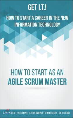 Get I.T.! How to Start a Career in the New Information Technology: How to Start as an Agile Scrum Master