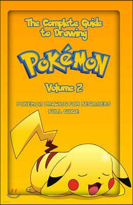 The Complete Guide To Drawing Pokemon Volume 2: Pokemon Drawing for Beginners: Full Guide Volume 2