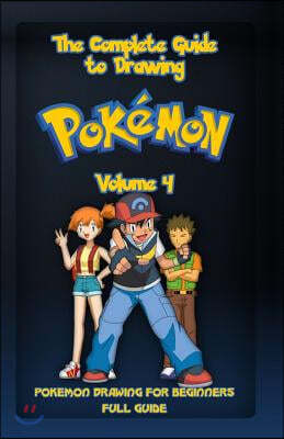 The Complete Guide To Drawing Pokemon Volume 4: Pokemon Drawing for Beginners: Full Guide Volume 4