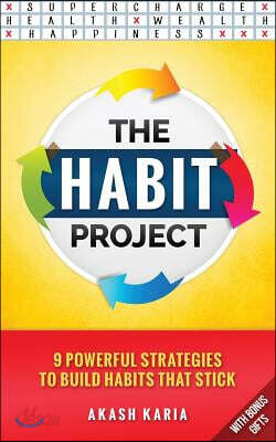 The Habit Project: 9 Steps to Build Habits that Stick: (And Supercharge Your Productivity, Health, Wealth and Happiness)