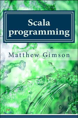 Scala Programming: Learn Scala Programming Fast and Easy!