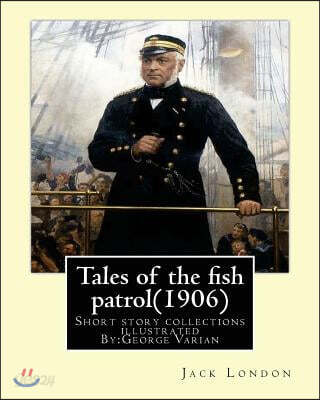 Tales of the fish patrol(1906) by: Jack London.illustrated By: George Varian: Short story collections ((Varian, George, 1865-1923)
