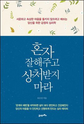 혼자 잘해주고 상처받지 마라 : 서운하고 속상한 마음을 들키지 않으려고 애쓰는 당신을 위한 감정의 심리학