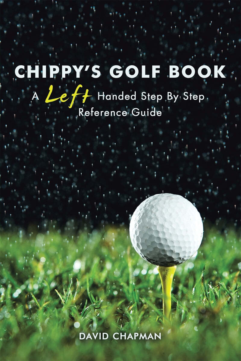 Chippy&#39;s Golf Book: A Left Handed Step By Step Reference Manual