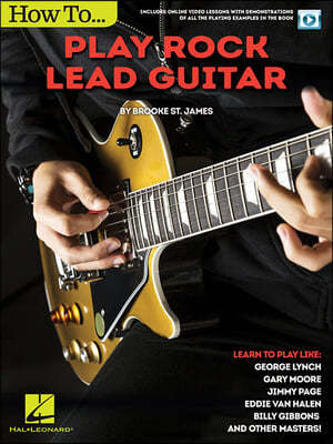 How to Play Rock Lead Guitar: Learn to Play Like George Lynch, Gary Moore, Jimmy Page, Eddie Van Halen, Billy Gibbons & Others