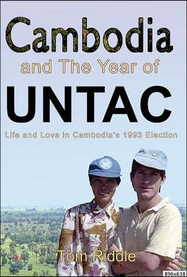 Cambodia and the Year of Untac: Life and Love in Cambodia's 1993 Election Volume 67