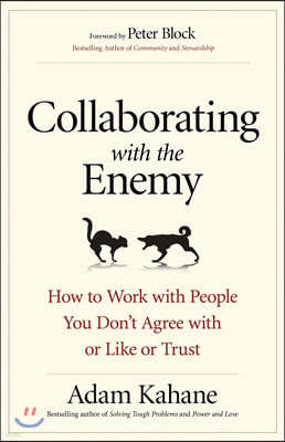 Collaborating with the Enemy: How to Work with People You Dont Agree with or Like or Trust