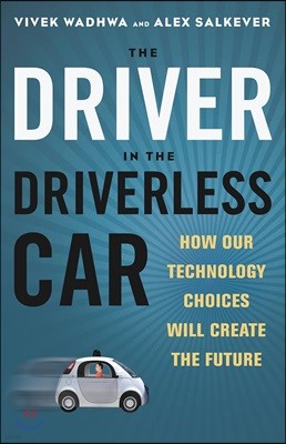 Driver in the Driverless Car: How Our Technology Choices Will Create the Future
