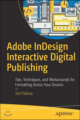 Adobe Indesign Interactive Digital Publishing: Tips, Techniques, and Workarounds for Formatting Across Your Devices