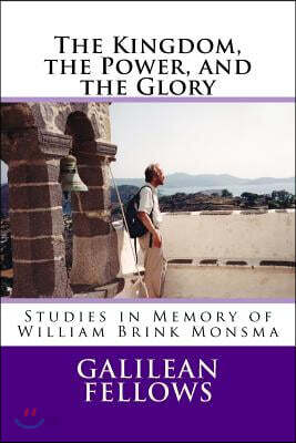 The Kingdom, the Power, and the Glory: Studies in Memory of William Brink Monsma