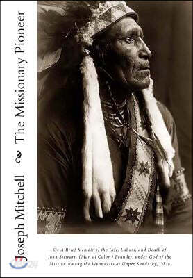 The Missionary Pioneer, or A Brief Memoir of the Life, Labors, and Death of John Stewart, (Man of Color, ) Founder, under God of the Mission Among the