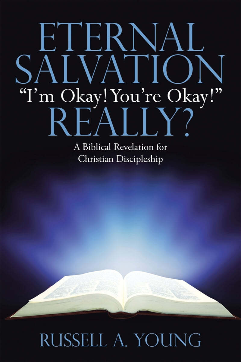 Eternal Salvation I&#39;m Okay! You&#39;re Okay! Really?: A Biblical Revelation for Christian Discipleship