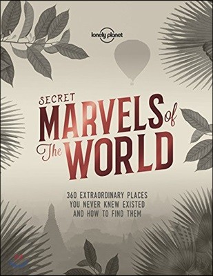 Lonely Planet Secret Marvels of the World 1: 360 Extraordinary Places You Never Knew Existed and Where to Find Them