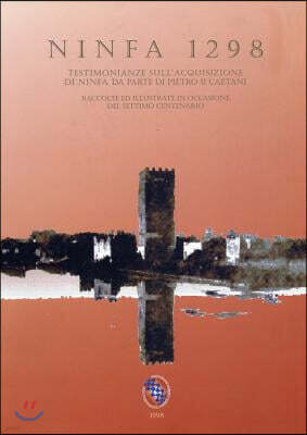 Viella - Liberia Editrice Ninfa 1298: Testimonianze Sullacquisizione Di Ninfa Da Parte Di Pietro II Caetani Raccolte Ed Illustrate in Occasione del Settimo Centenario