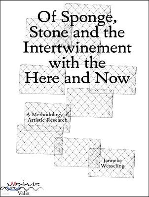 Of Sponge, Stone and the Intertwinement with the Here and Now: A Methodology of Artistic Research