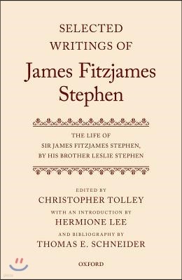 Selected Writings of James Fitzjames Stephen: The Life of Sir James Fitzjames Stephen, by His Brother Leslie Stephen
